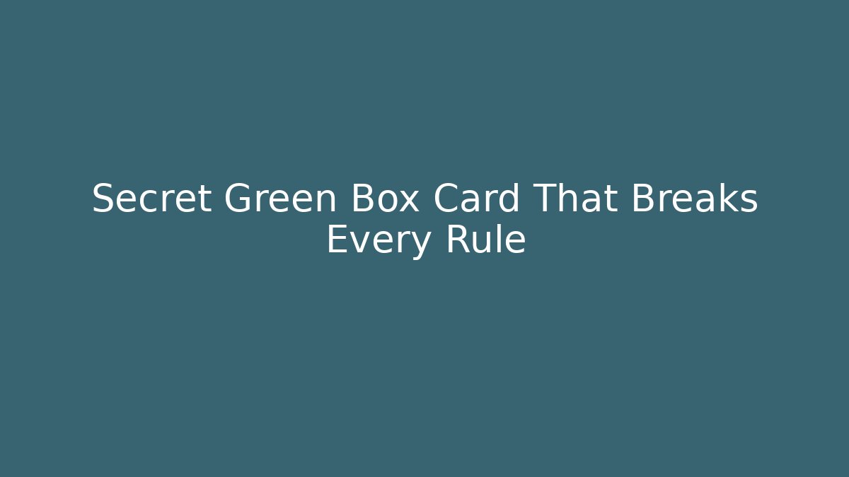 Secret Green Box Card That Breaks Every Rule