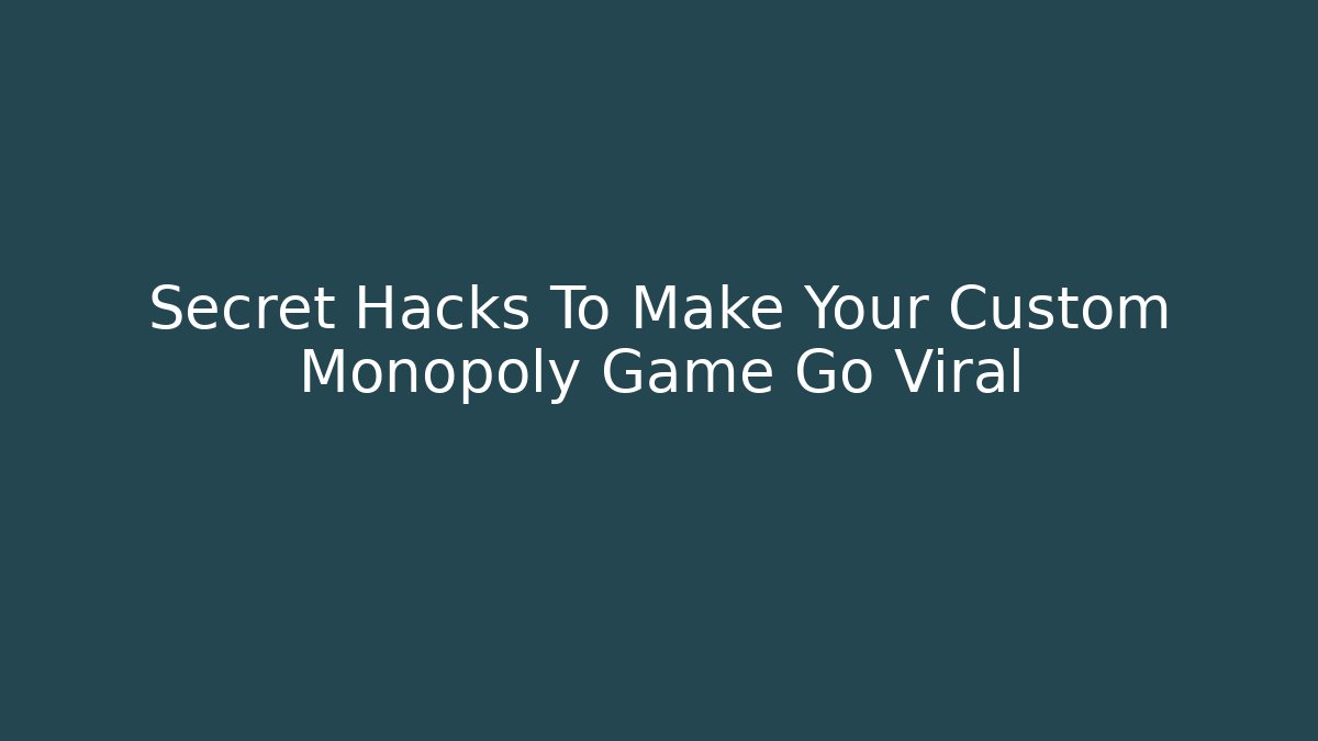 Secret Hacks To Make Your Custom Monopoly Game Go Viral