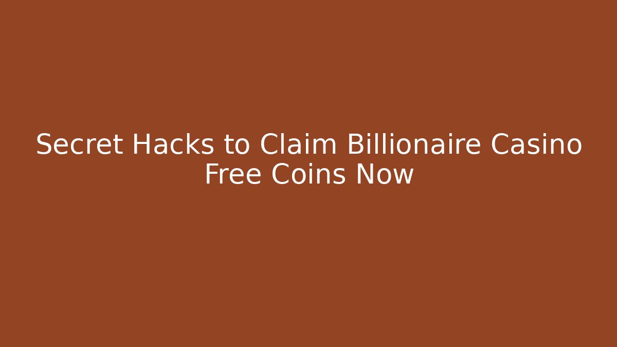 Secret Hacks to Claim Billionaire Casino Free Coins Now