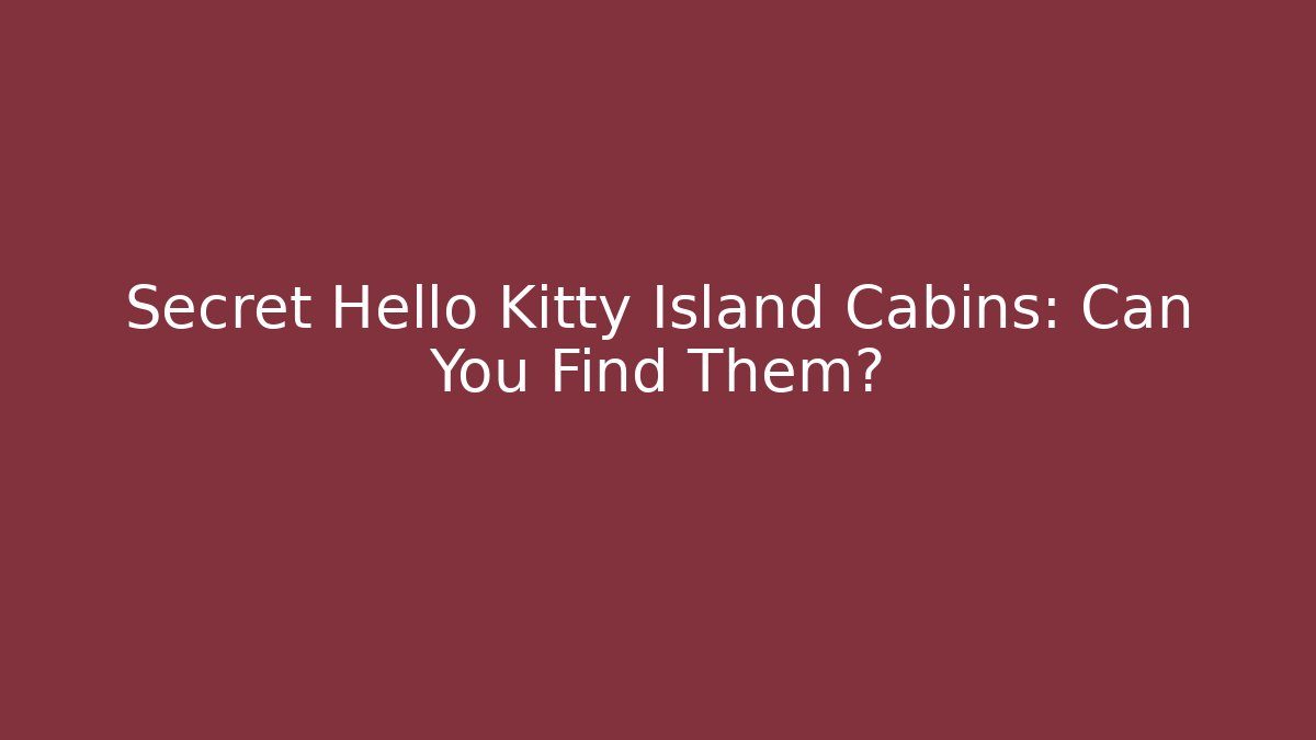 Secret Hello Kitty Island Cabins: Can You Find Them?