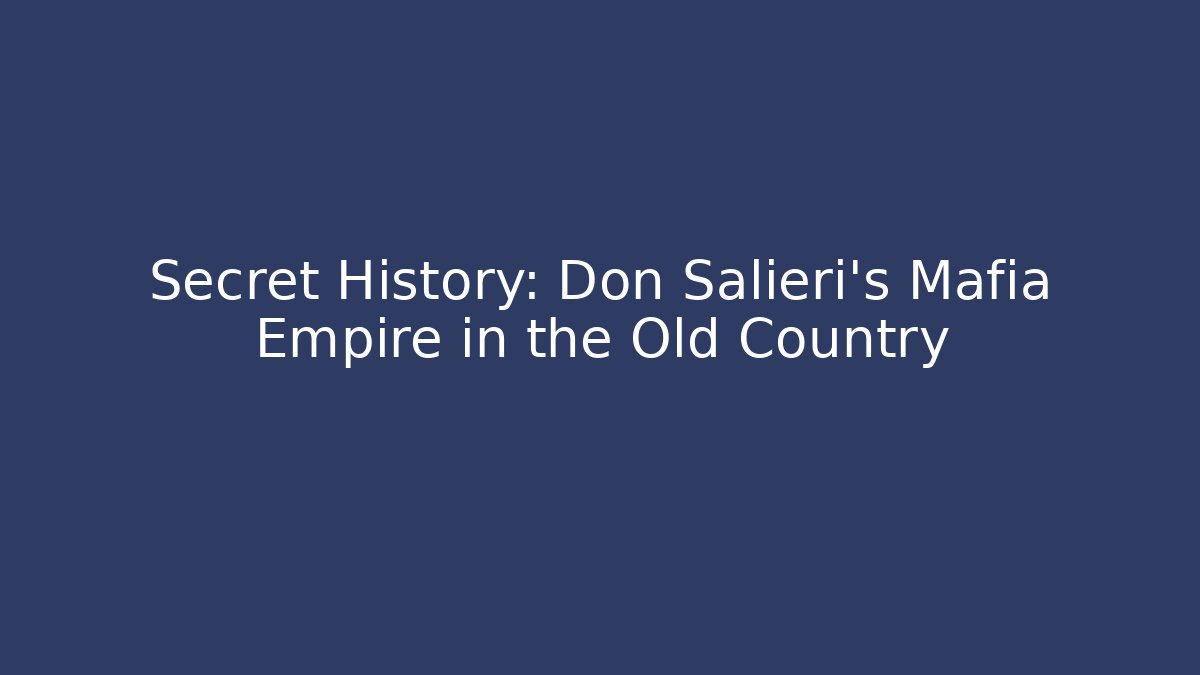 Secret History: Don Salieri's Mafia Empire in the Old Country