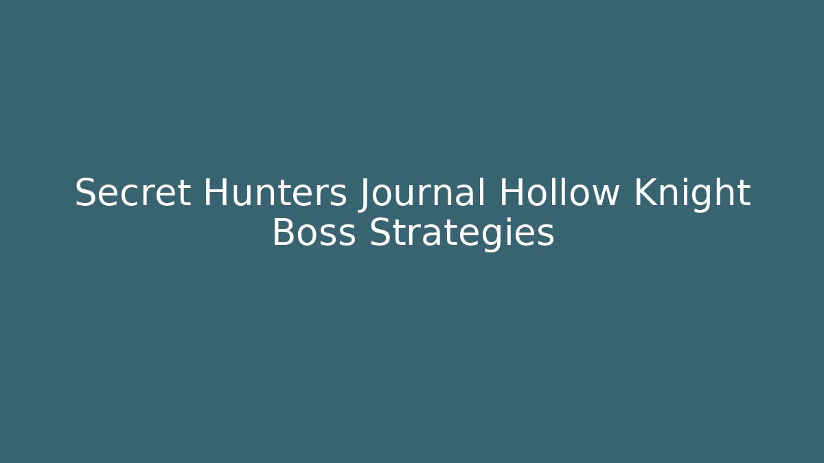 Secret Hunters Journal Hollow Knight Boss Strategies