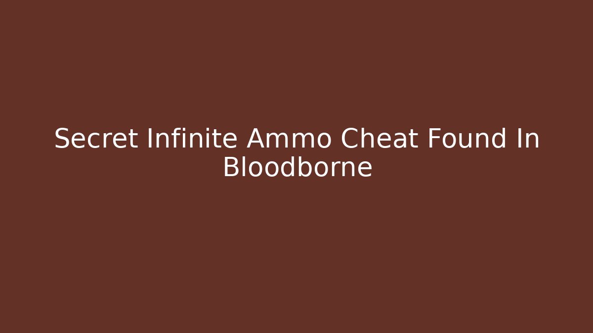 Secret Infinite Ammo Cheat Found In Bloodborne