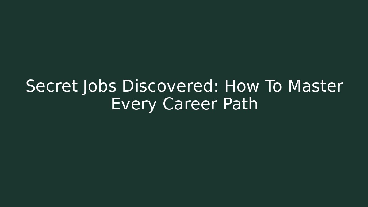 Secret Jobs Discovered: How To Master Every Career Path