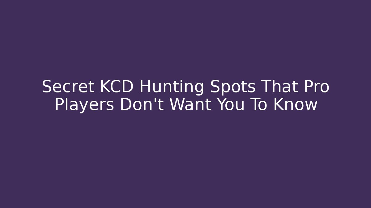 Secret KCD Hunting Spots That Pro Players Don't Want You To Know