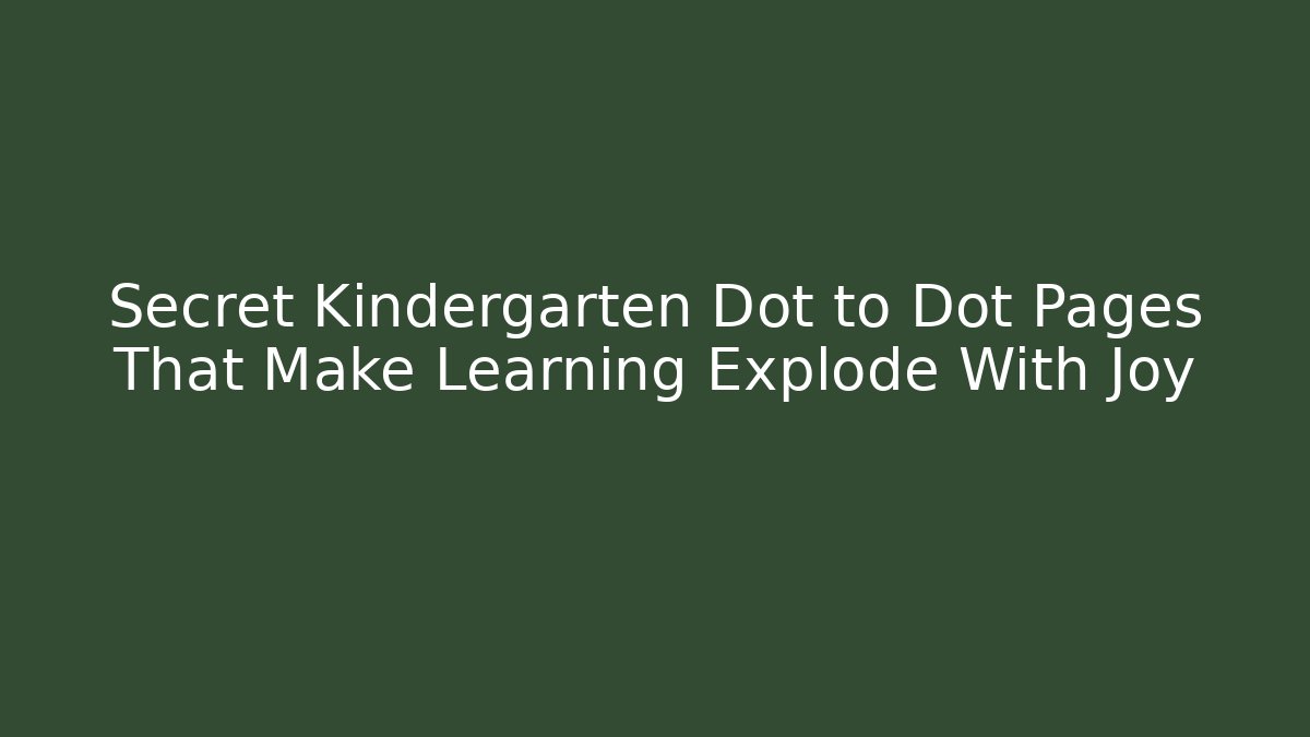 Secret Kindergarten Dot to Dot Pages That Make Learning Explode With Joy