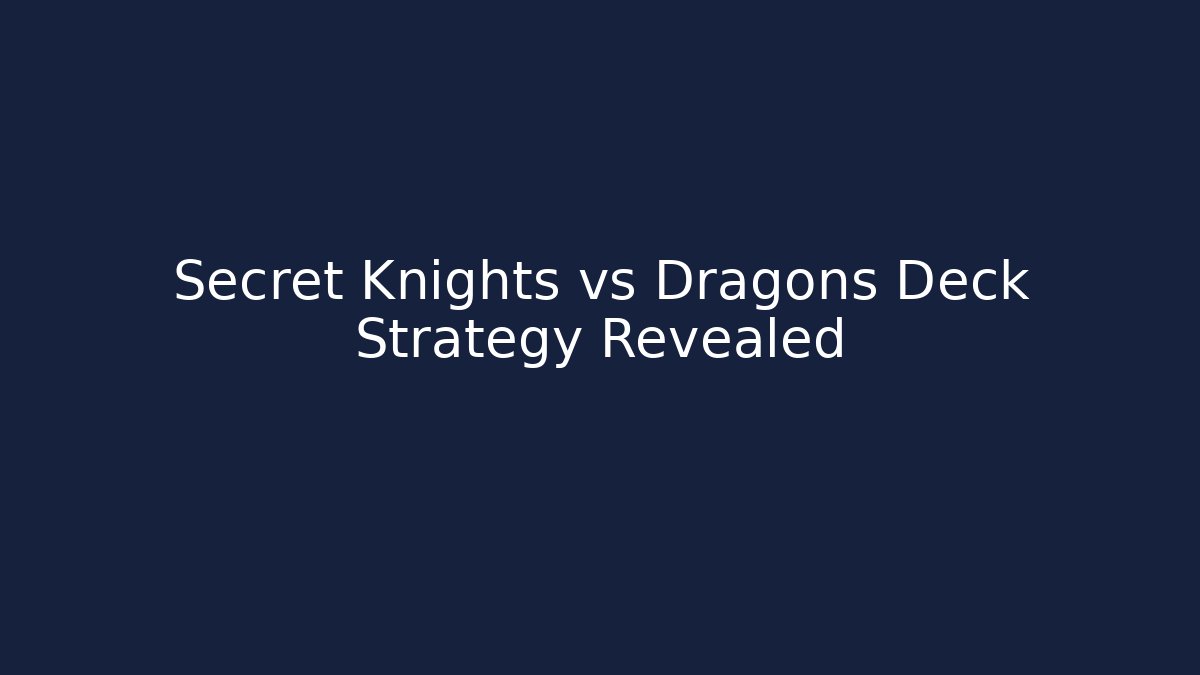 Secret Knights vs Dragons Deck Strategy Revealed