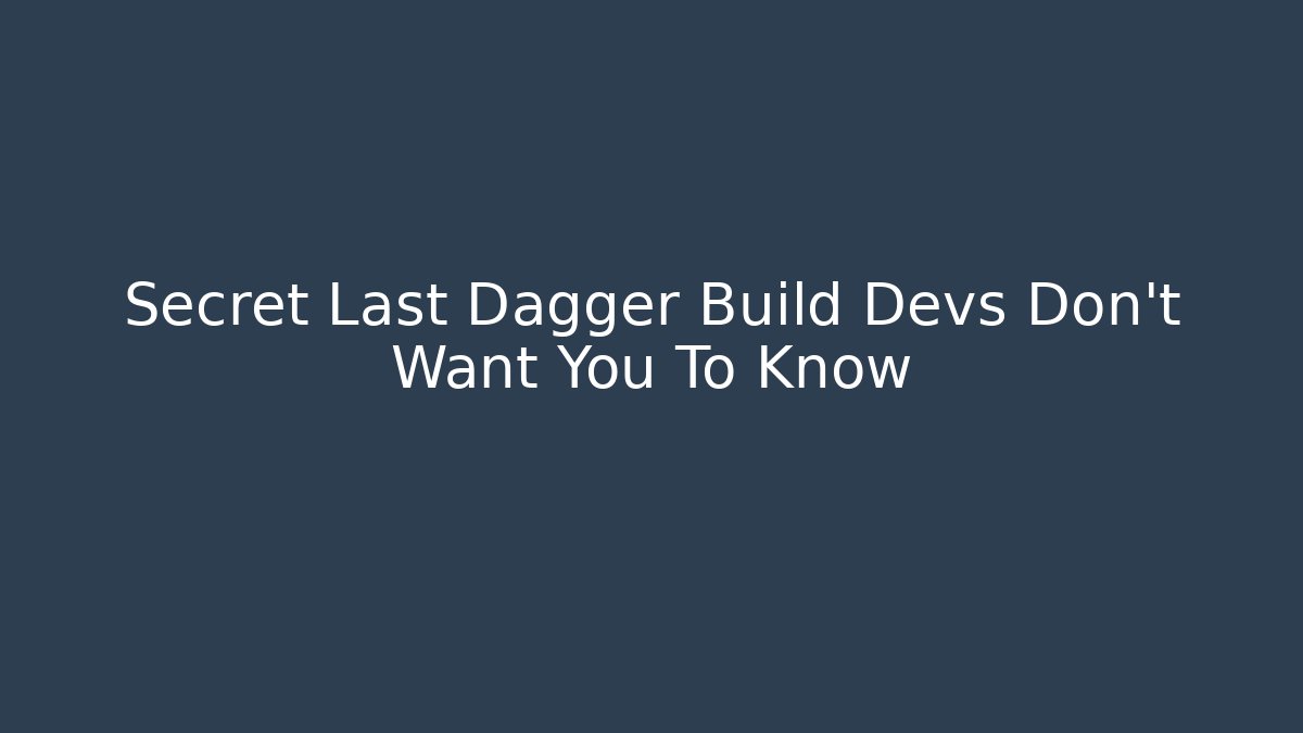 Secret Last Dagger Build Devs Don't Want You To Know