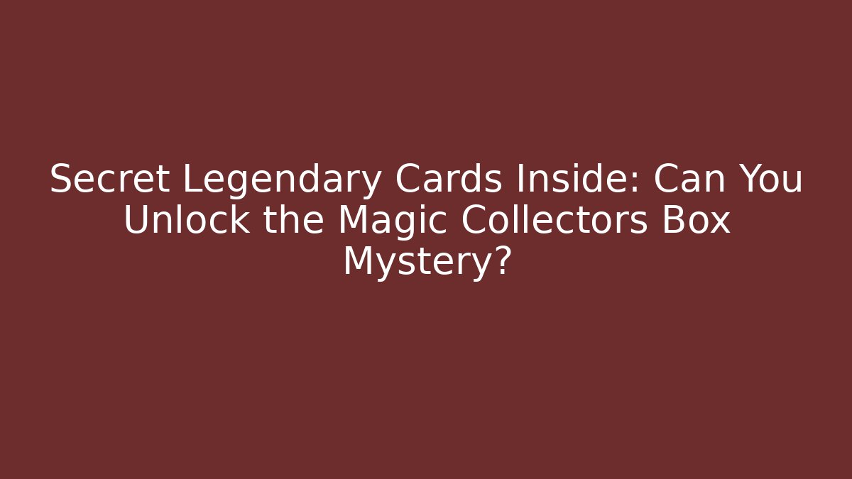 Secret Legendary Cards Inside: Can You Unlock the Magic Collectors Box Mystery? - The Family Holidays