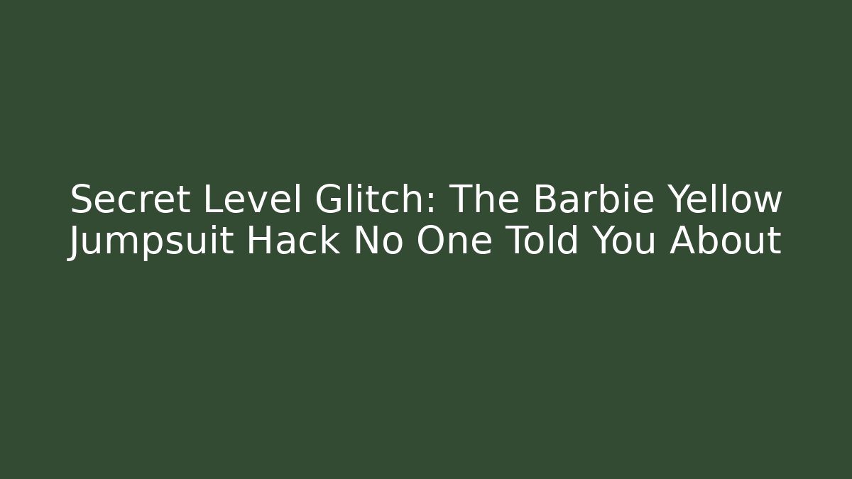 Secret Level Glitch: The Barbie Yellow Jumpsuit Hack No One Told You About