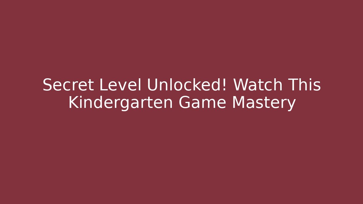 Secret Level Unlocked! Watch This Kindergarten Game Mastery