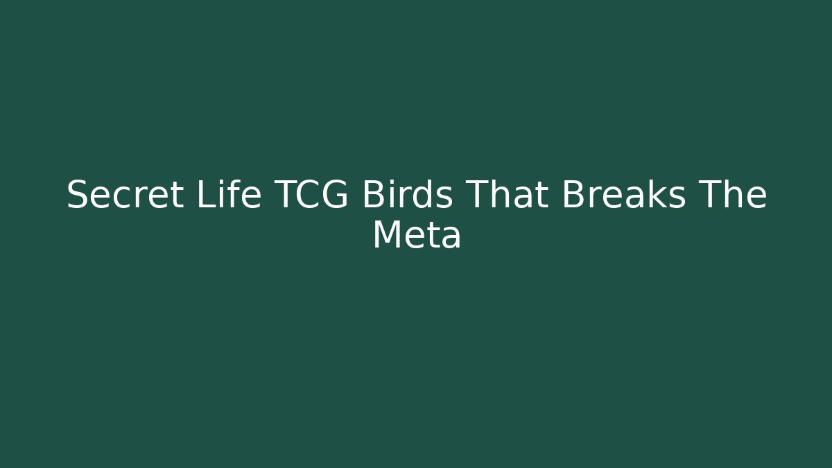 Secret Life TCG Birds That Breaks The Meta