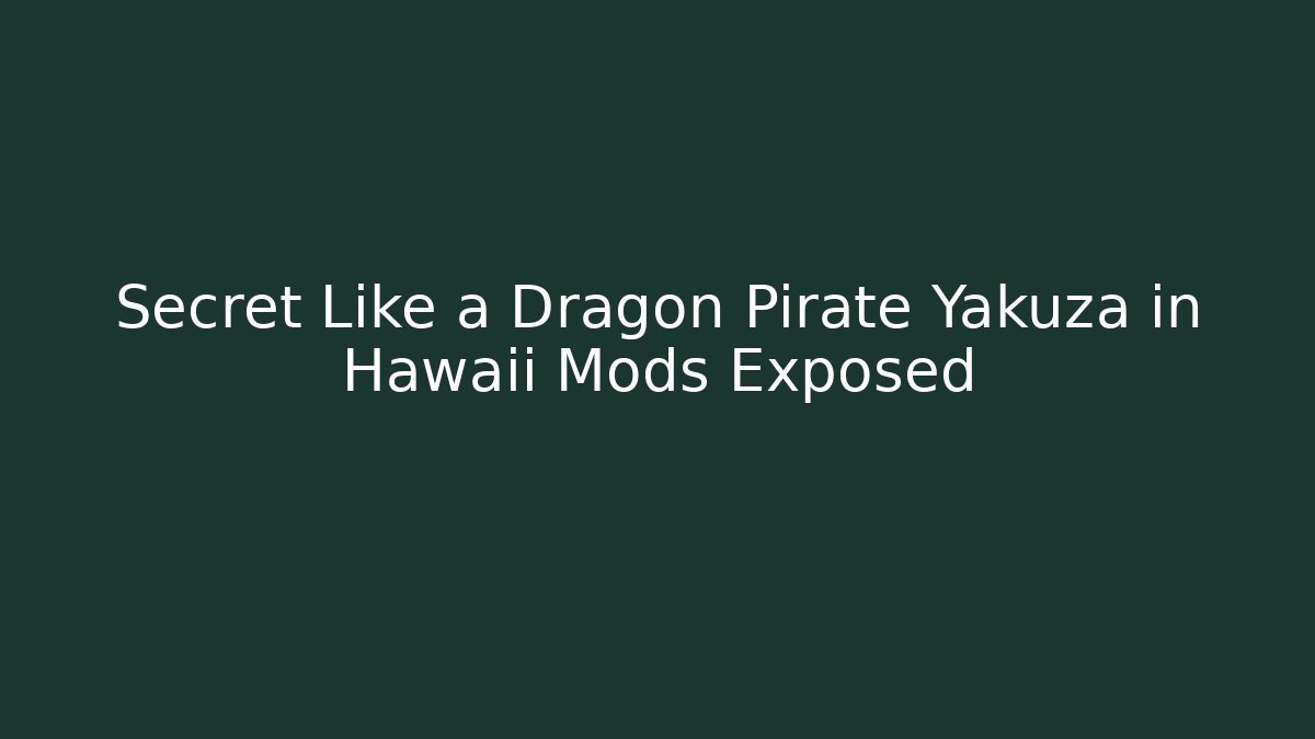 Secret Like a Dragon Pirate Yakuza in Hawaii Mods Exposed