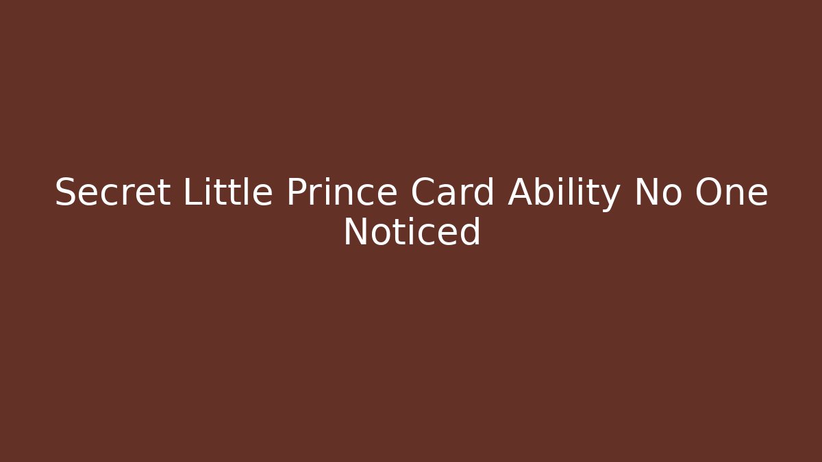 Secret Little Prince Card Ability No One Noticed