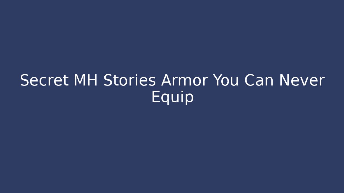 Secret MH Stories Armor You Can Never Equip