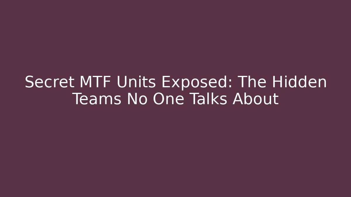 Secret MTF Units Exposed: The Hidden Teams No One Talks About
