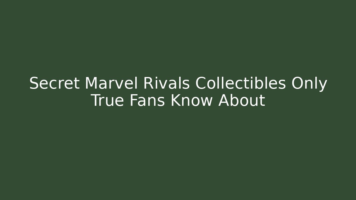 Secret Marvel Rivals Collectibles Only True Fans Know About