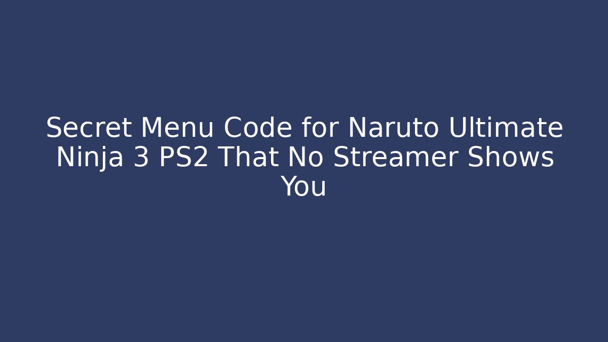 Secret Menu Code for Naruto Ultimate Ninja 3 PS2 That No Streamer Shows You - The Family Holidays