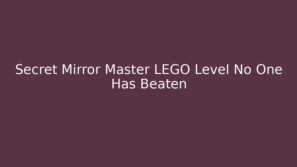 Secret Mirror Master LEGO Level No One Has Beaten