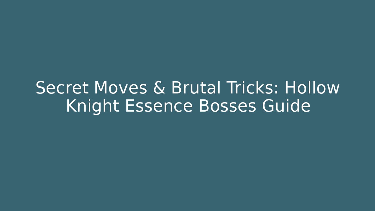 Secret Moves & Brutal Tricks: Hollow Knight Essence Bosses Guide