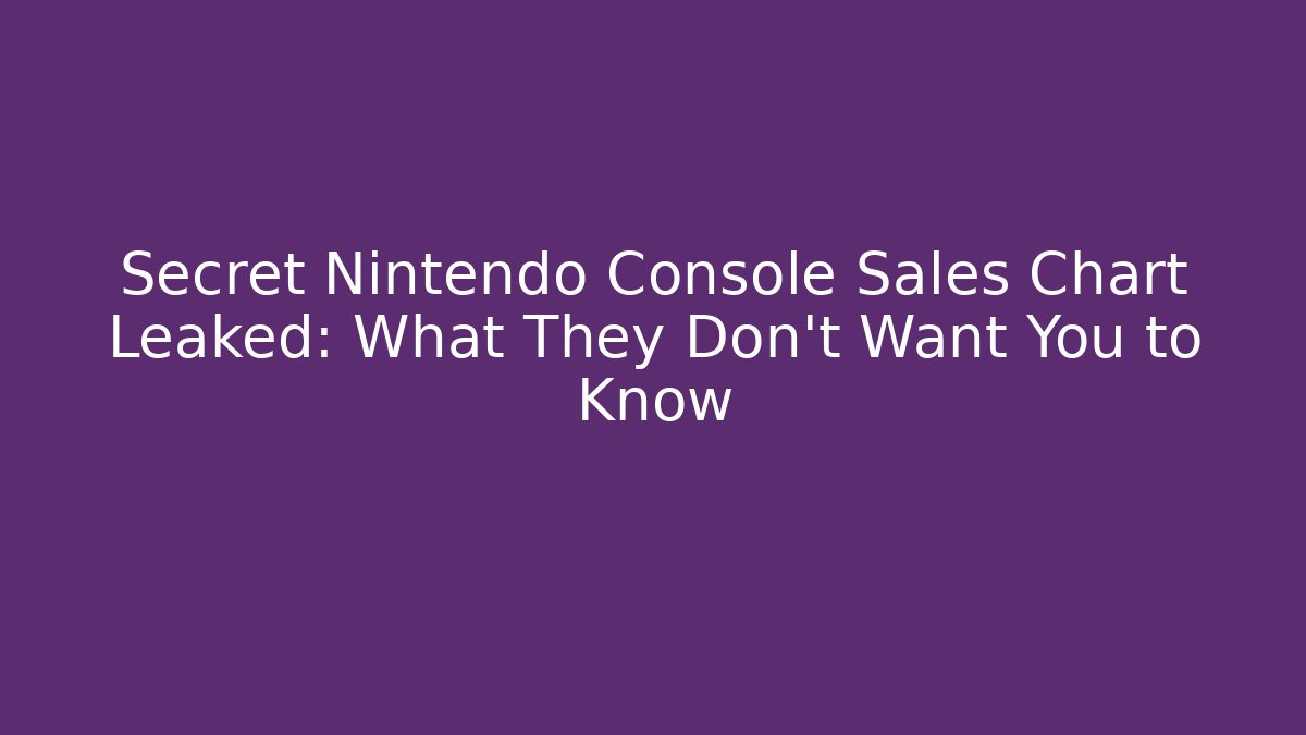 Secret Nintendo Console Sales Chart Leaked: What They Don’t Want You to Know