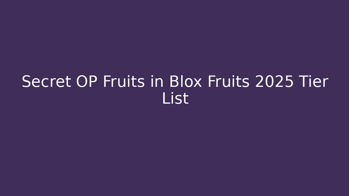 Secret OP Fruits in Blox Fruits 2025 Tier List
