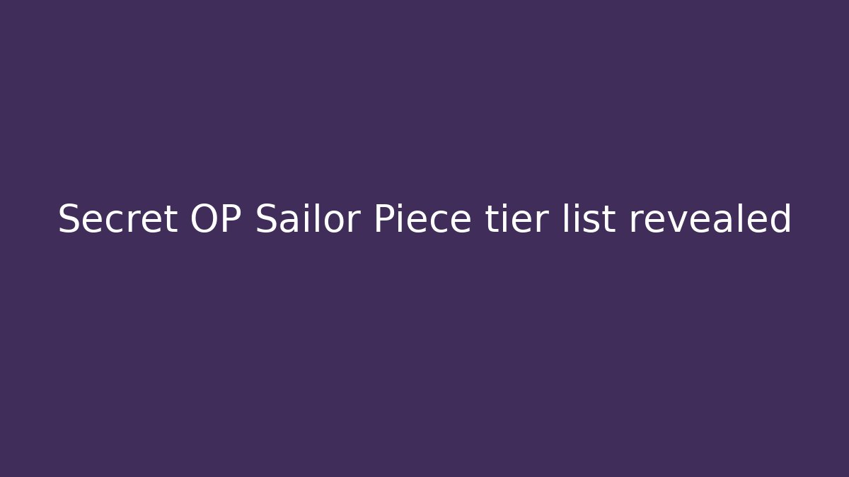 Secret OP Sailor Piece tier list revealed - The Family Holidays