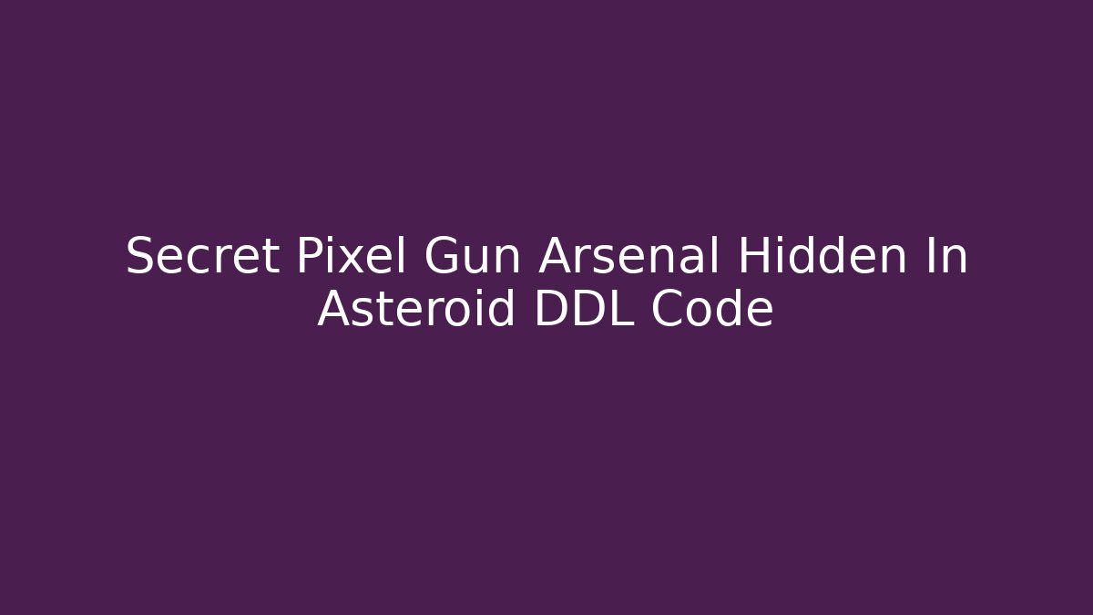 Secret Pixel Gun Arsenal Hidden In Asteroid DDL Code
