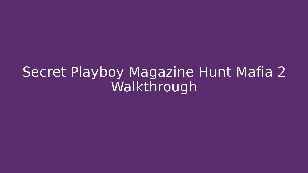 Secret Playboy Magazine Hunt Mafia 2 Walkthrough