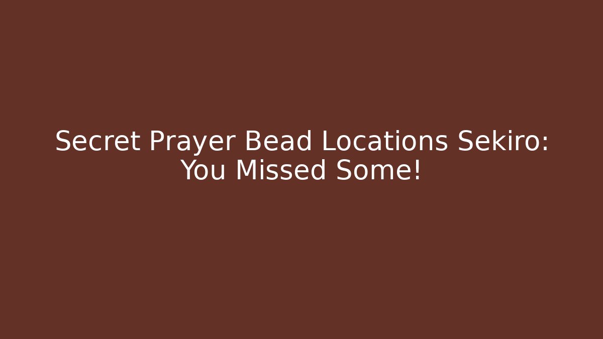 Secret Prayer Bead Locations Sekiro: You Missed Some!