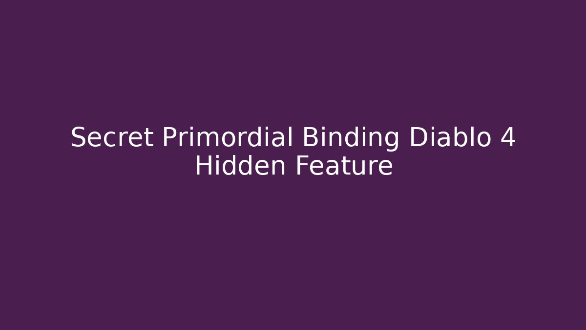 Secret Primordial Binding Diablo 4 Hidden Feature