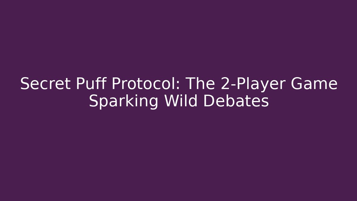 Secret Puff Protocol: The 2-Player Game Sparking Wild Debates - The Family Holidays