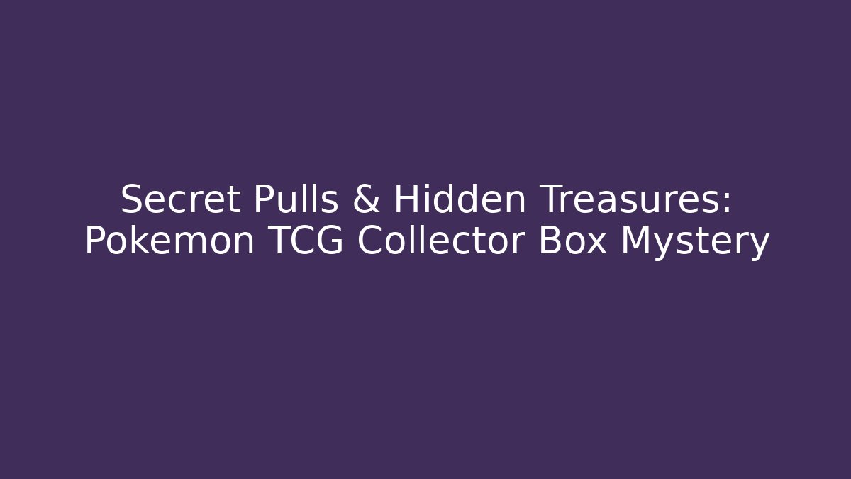 Secret Pulls & Hidden Treasures: Pokémon TCG Collector Box Mystery