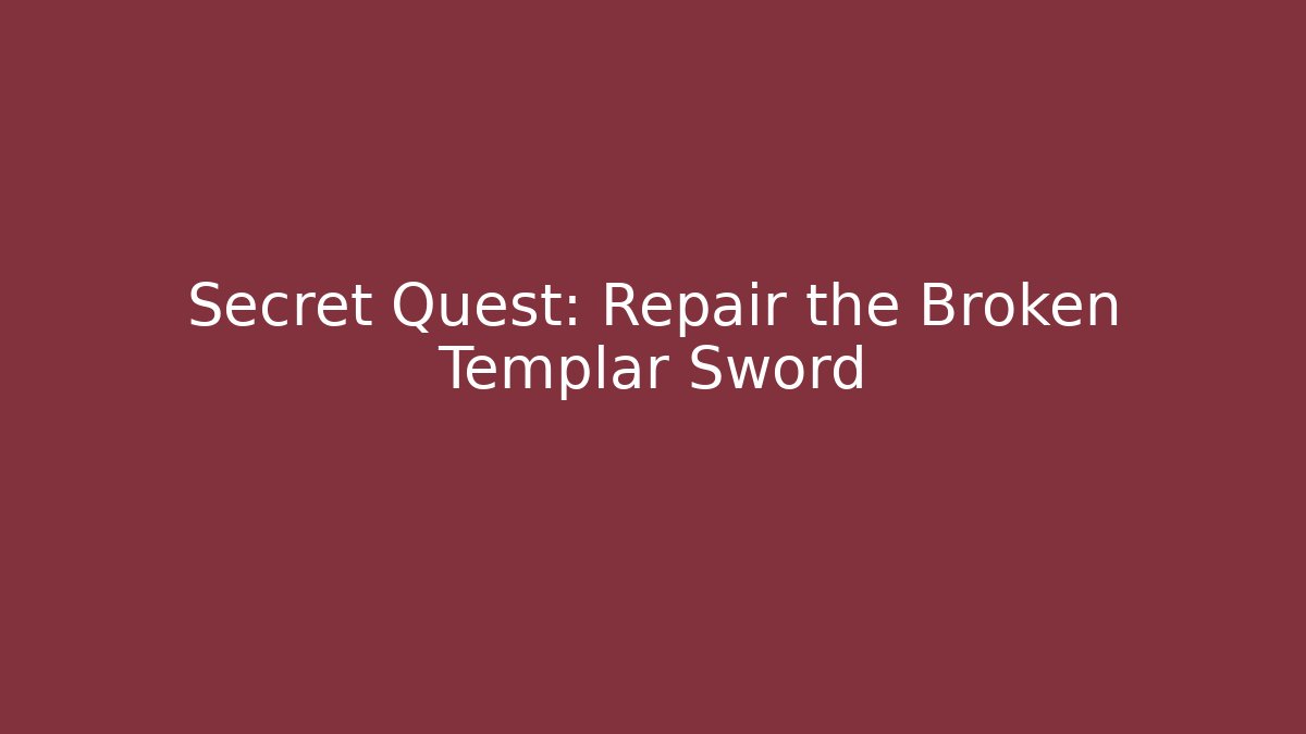 Secret Quest: Repair the Broken Templar Sword