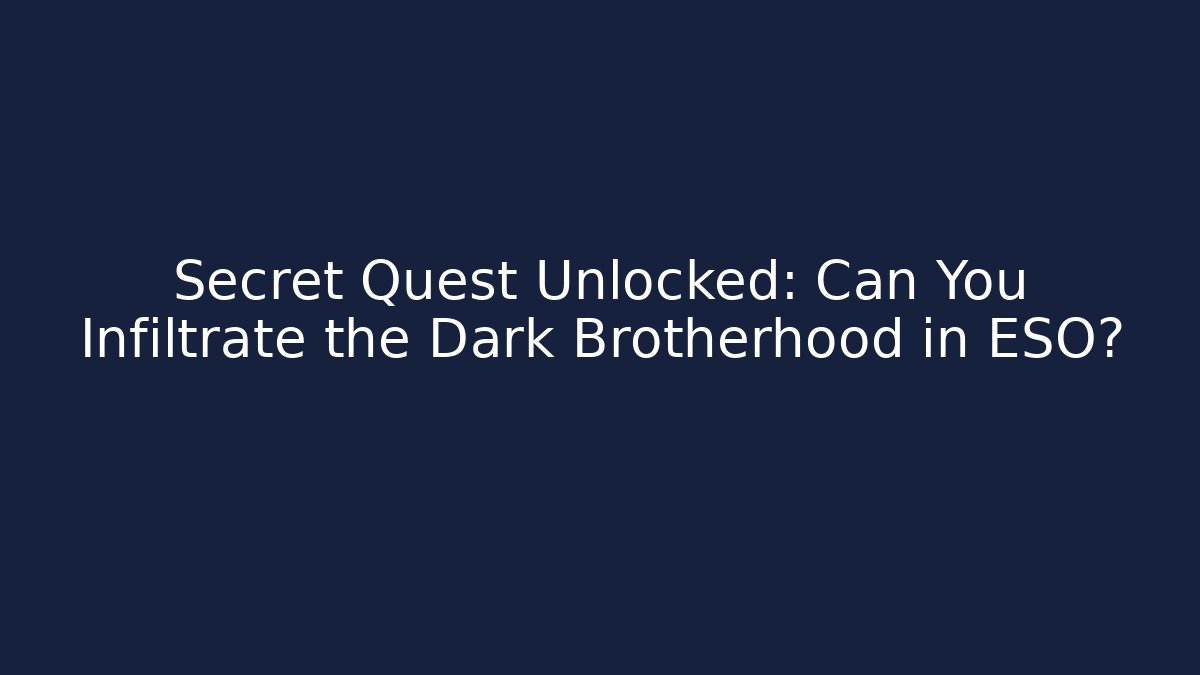 Secret Quest Unlocked: Can You Infiltrate the Dark Brotherhood in ESO?