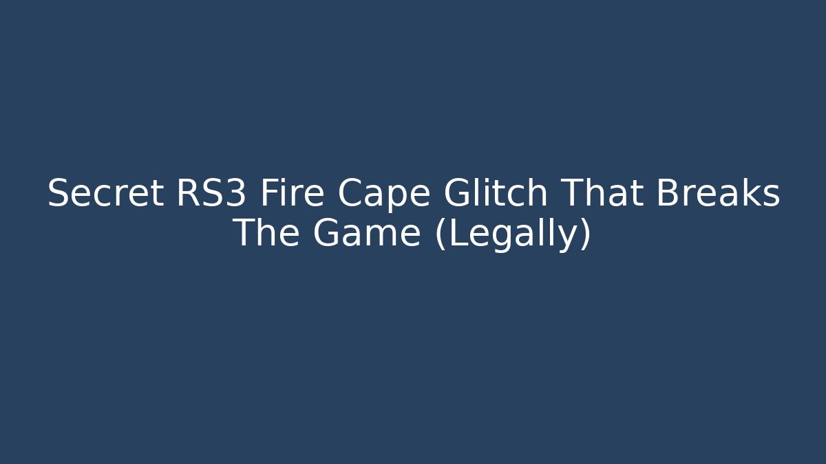 Secret RS3 Fire Cape Glitch That Breaks The Game (Legally) - The Family Holidays