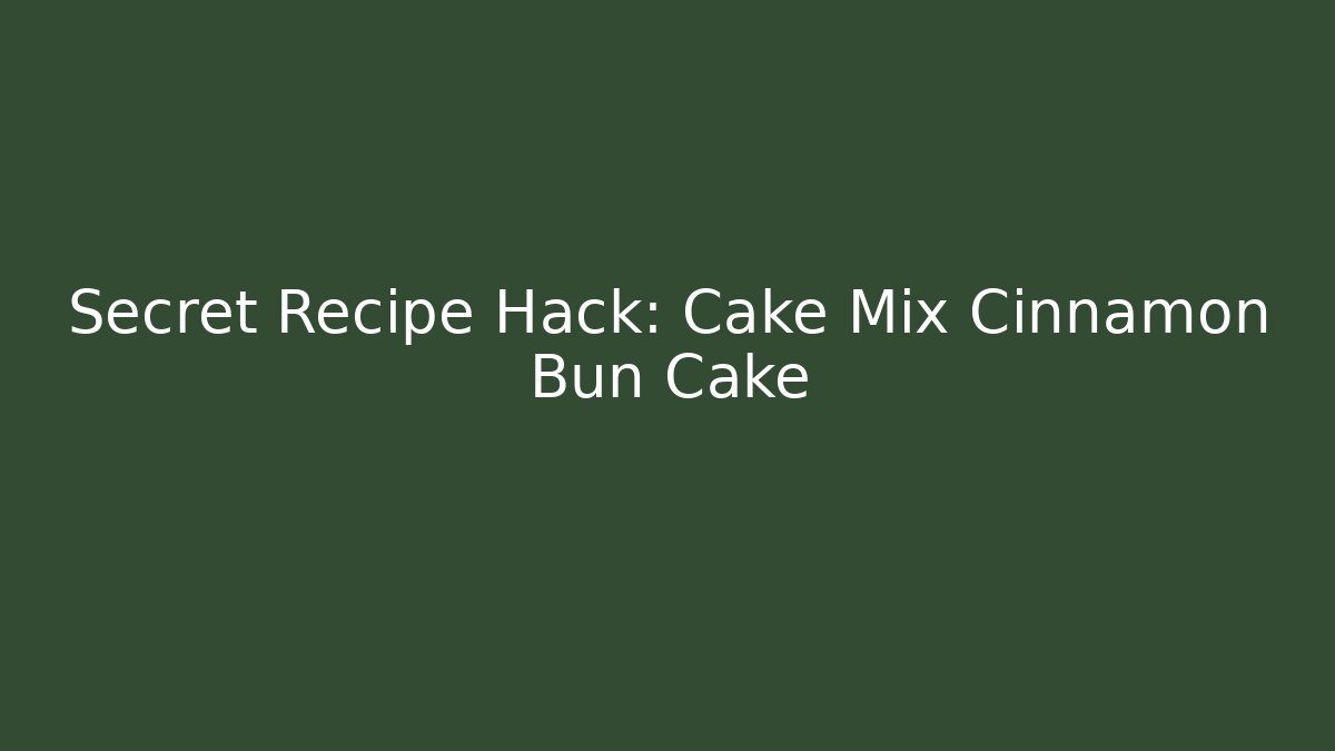 Secret Recipe Hack: Cake Mix Cinnamon Bun Cake