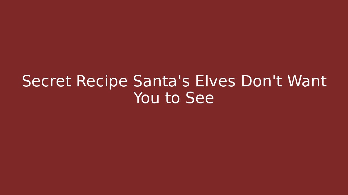 Secret Recipe Santa's Elves Don't Want You to See