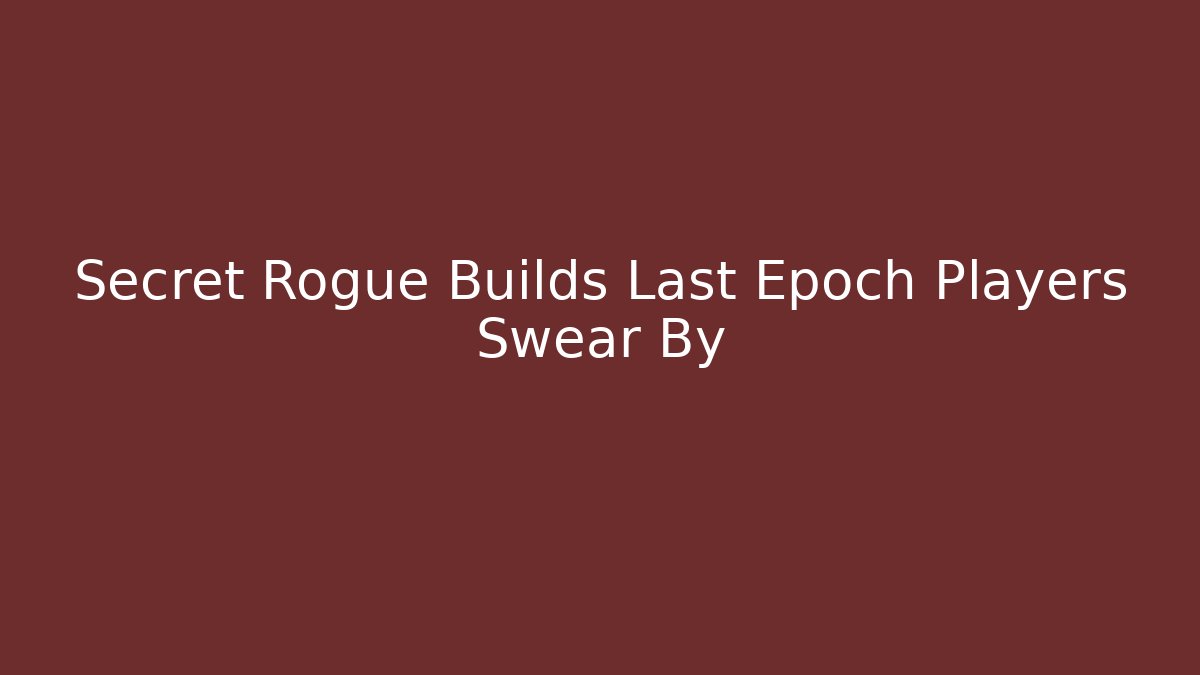 Secret Rogue Builds Last Epoch Players Swear By