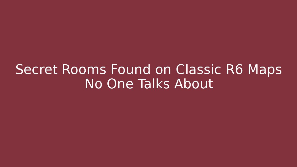 Secret Rooms Found on Classic R6 Maps No One Talks About - The Family Holidays