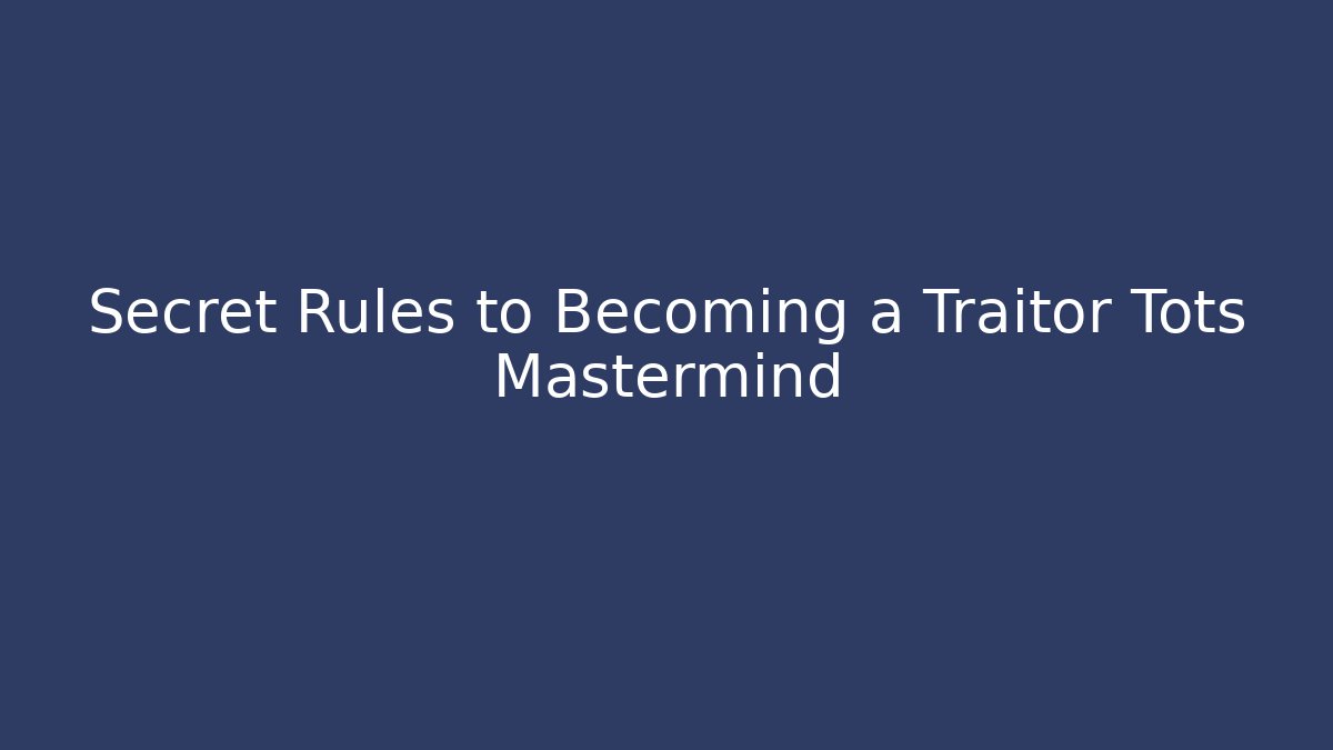 Secret Rules to Becoming a Traitor Tots Mastermind - The Family Holidays