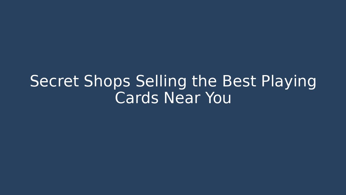 Secret Shops Selling the Best Playing Cards Near You