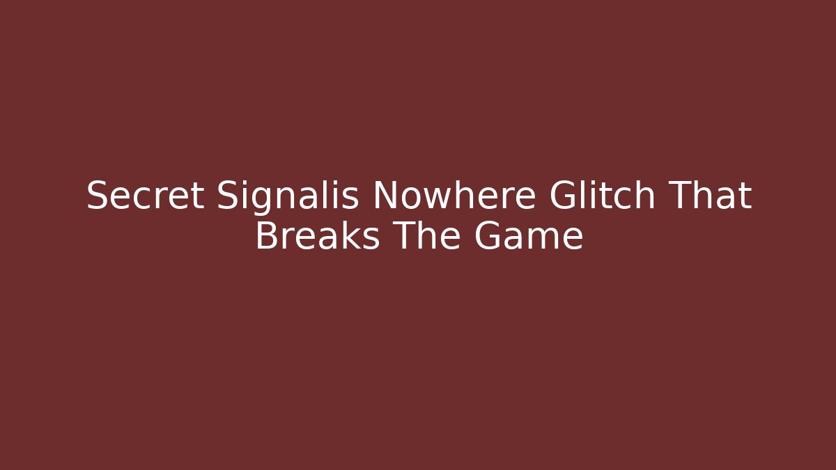 Secret Signalis Nowhere Glitch That Breaks The Game