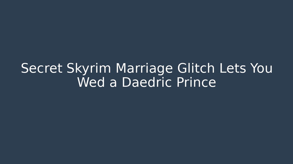 Secret Skyrim Marriage Glitch Lets You Wed a Daedric Prince