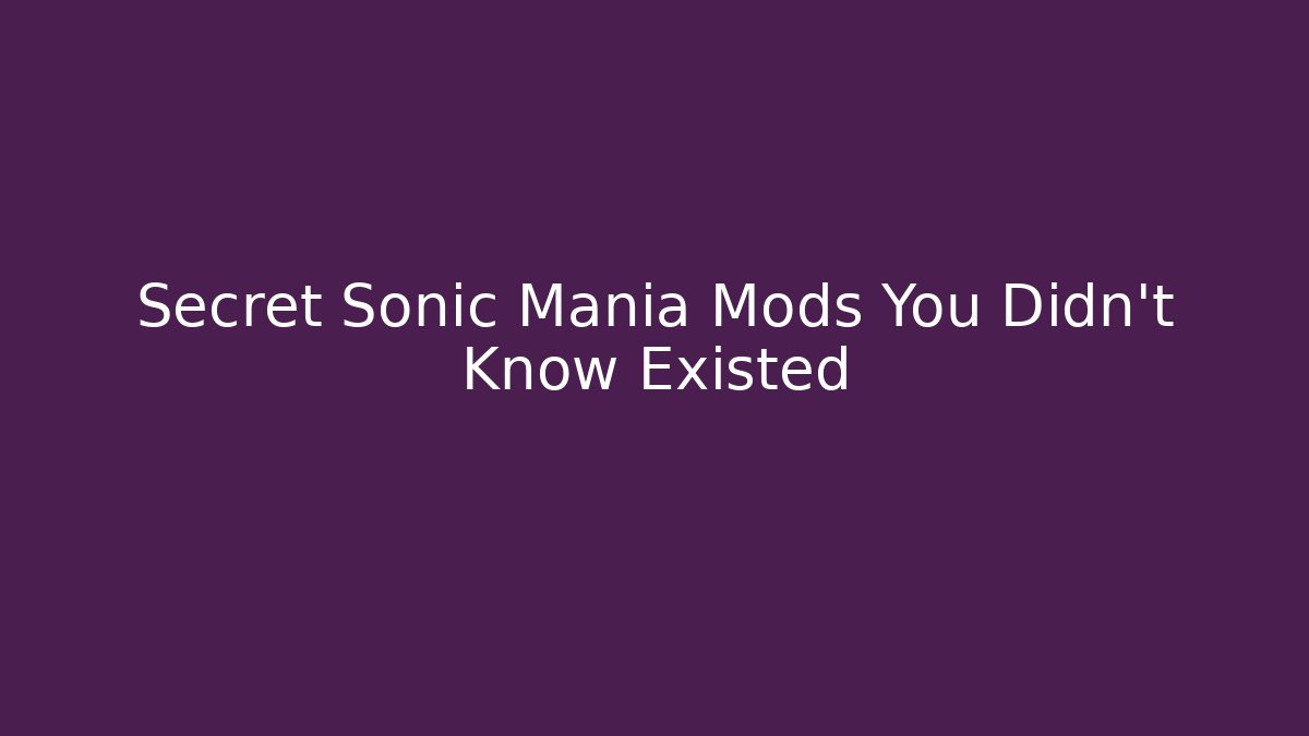 Secret Sonic Mania Mods You Didn't Know Existed