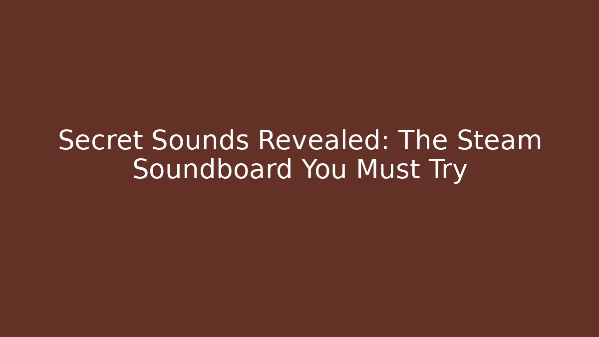 Secret Sounds Revealed: The Steam Soundboard You Must Try