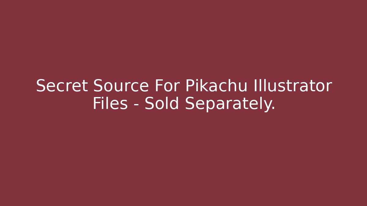 Secret Source For Pikachu Illustrator Files – Sold Separately.