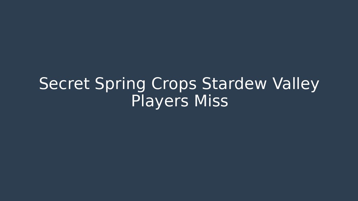 Secret Spring Crops Stardew Valley Players Miss