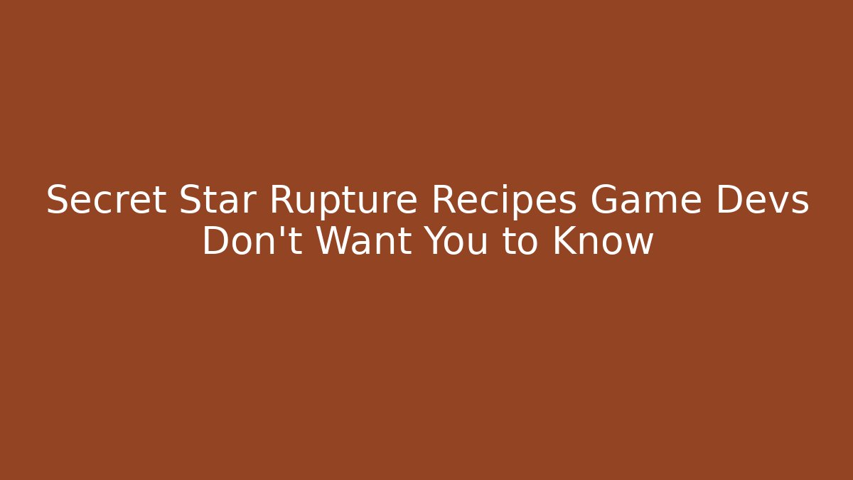 Secret Star Rupture Recipes Game Devs Don't Want You to Know