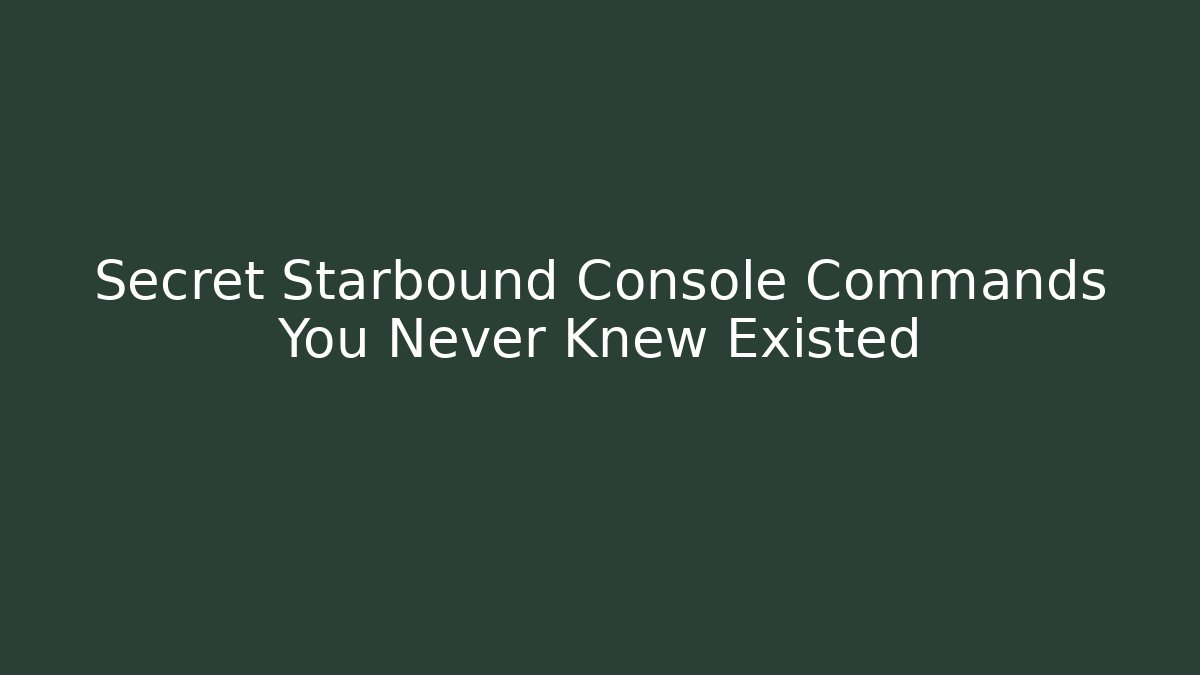 Secret Starbound Console Commands You Never Knew Existed